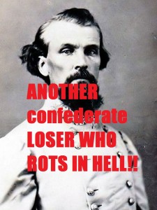 kkk LOSER and creep Nathan Bedford Forrest