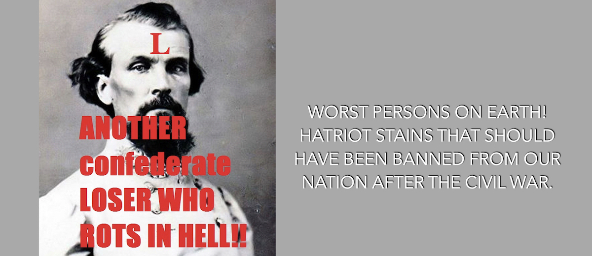 Treasonist confederates are low-lifes and domestic terrorists.